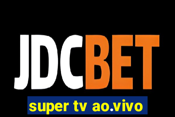 super tv ao.vivo